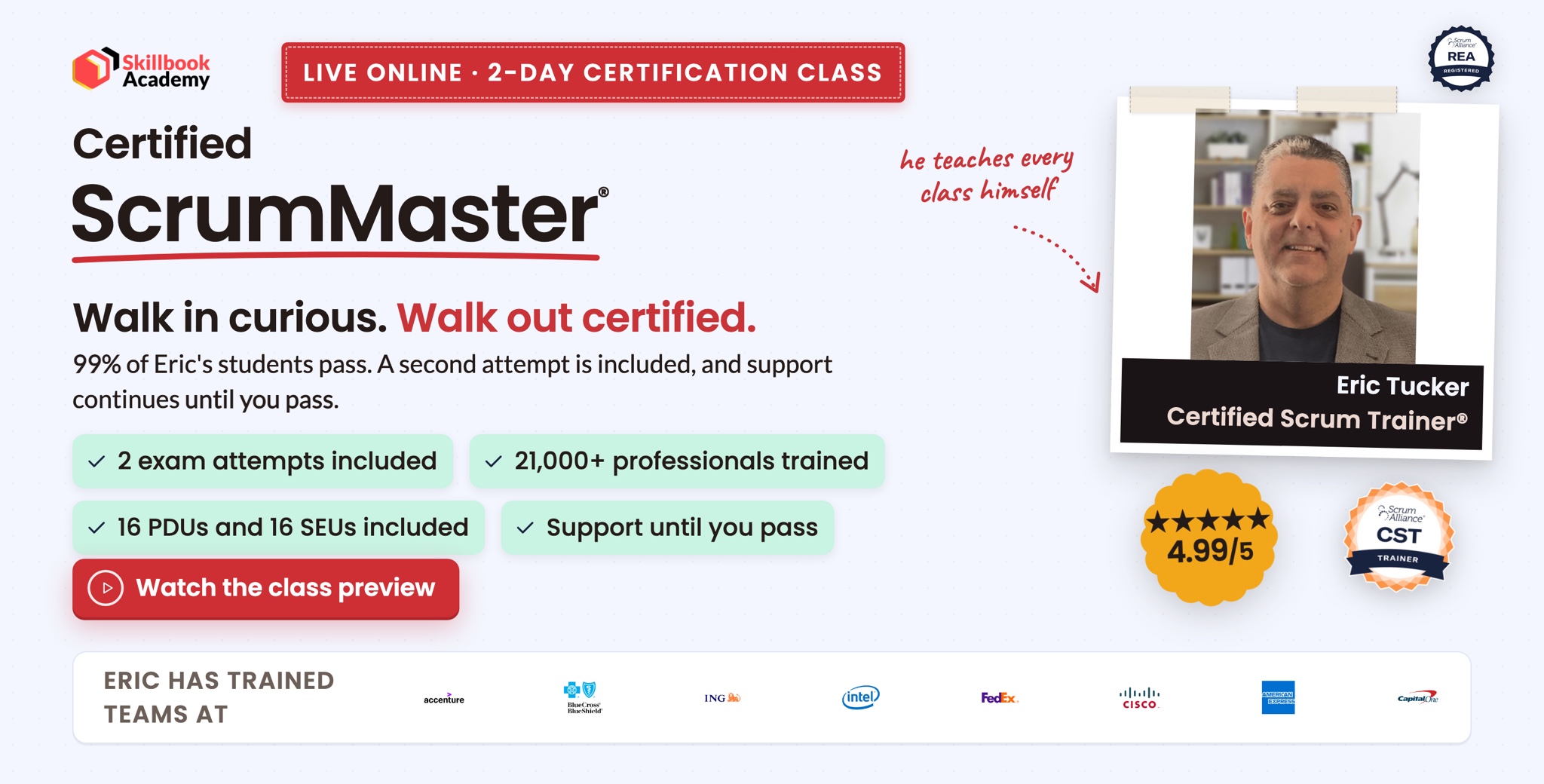 Certified ScrumMaster live online 2-day class taught by Eric Tucker, Certified Scrum Trainer. 4.99 out of 5 from 448 ratings on Scrum Alliance. 2 exam attempts, 16 PDUs and 16 SEUs included, support until you pass. Eric has trained teams at Accenture, Blue Cross Blue Shield, ING, Intel, FedEx, Cisco, American Express, and Capital One.