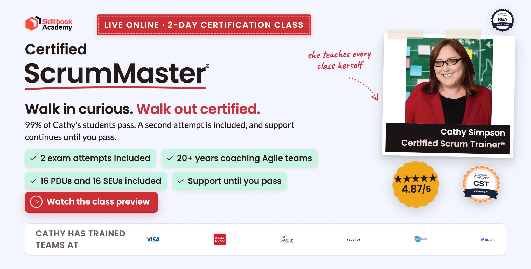 Certified ScrumMaster live online 2-day class taught by Cathy Simpson, Certified Scrum Trainer. 4.87 out of 5 from 375 ratings on Scrum Alliance. 2 exam attempts, 16 PDUs and 16 SEUs included, support until you pass. Cathy has trained teams at Visa, Wells Fargo, Estee Lauder, Cadence, Compuware, and Nisum.