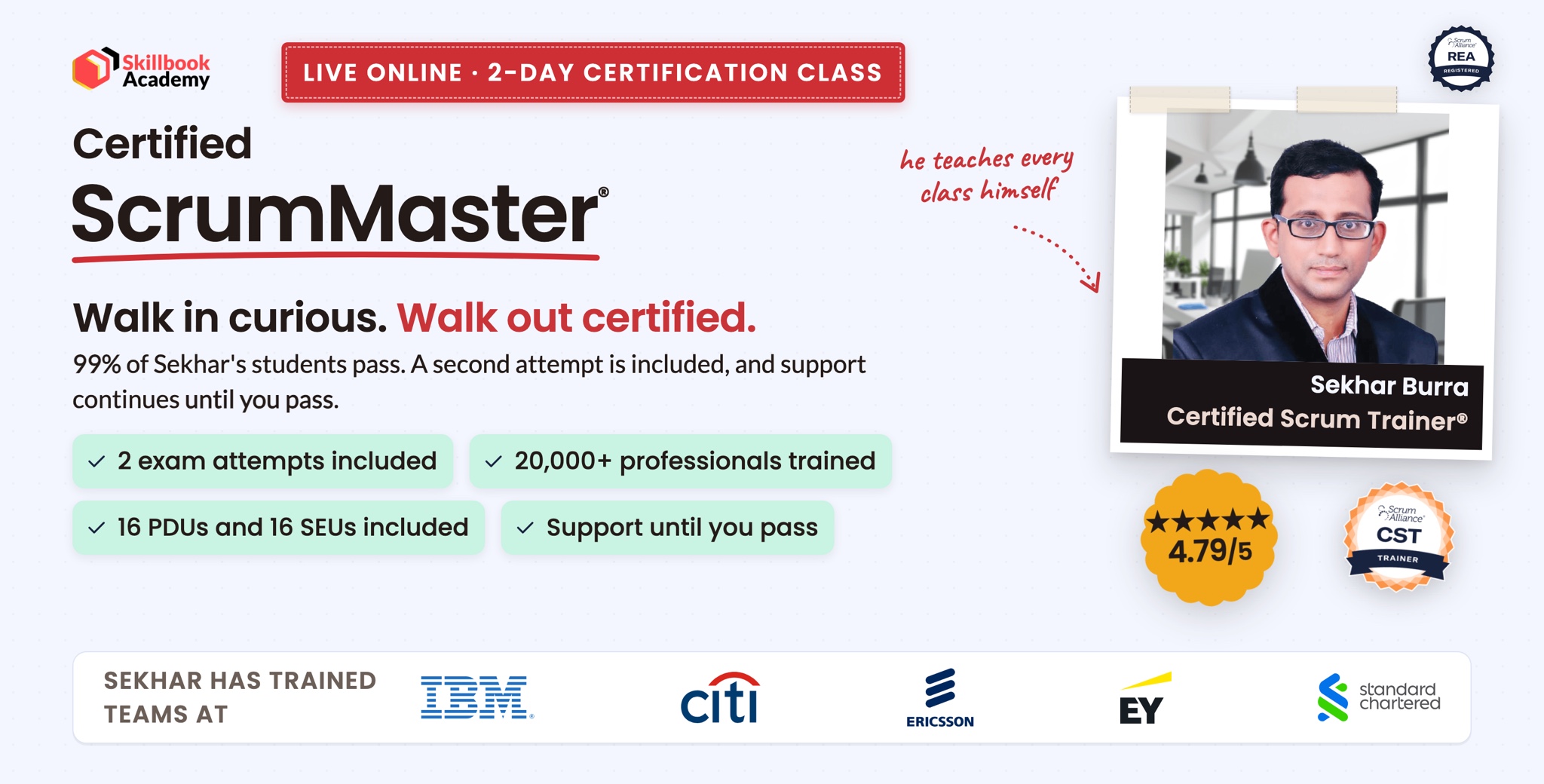 Certified ScrumMaster live online 2-day class taught by Sekhar Burra, Certified Scrum Trainer. 4.79 out of 5 from 465 ratings on Scrum Alliance. 2 exam attempts, 16 PDUs and 16 SEUs included, support until you pass. Sekhar has trained teams at IBM, Citibank, Ericsson, EY, and Standard Chartered.