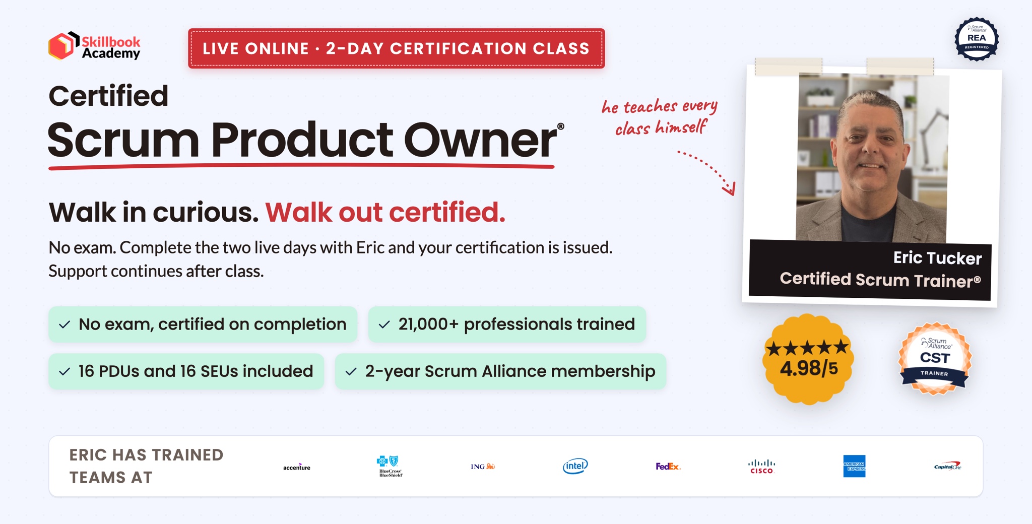 Certified Scrum Product Owner live online 2-day class taught by Eric Tucker, Certified Scrum Trainer. 4.98 out of 5 on Scrum Alliance. No exam, certified on completion. 16 PDUs and 16 SEUs included, 2-year Scrum Alliance membership. Eric has trained teams at Accenture, Blue Cross Blue Shield, ING, Intel, FedEx, Cisco, American Express, and Capital One.